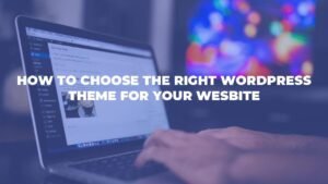 How to choose the right WordPress Theme for your website